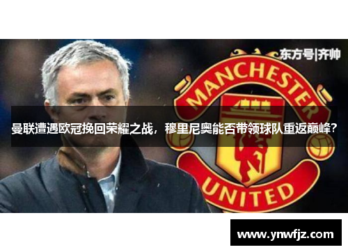 曼联遭遇欧冠挽回荣耀之战，穆里尼奥能否带领球队重返巅峰？