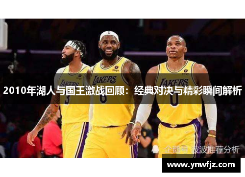 2010年湖人与国王激战回顾：经典对决与精彩瞬间解析