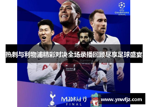 热刺与利物浦精彩对决全场录播回顾尽享足球盛宴
